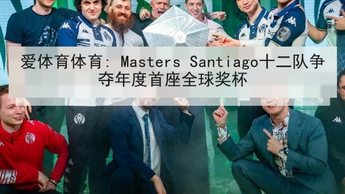 爱体育体育: Masters Santiago十二队争夺年度首座全球奖杯