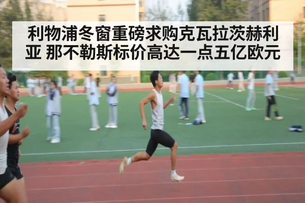 利物浦冬窗重磅求购克瓦拉茨赫利亚 那不勒斯标价高达一点五亿欧元